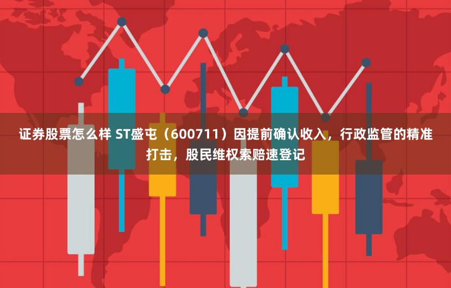 证券股票怎么样 ST盛屯（600711）因提前确认收入，行政监管的精准打击，股民维权索赔速登记