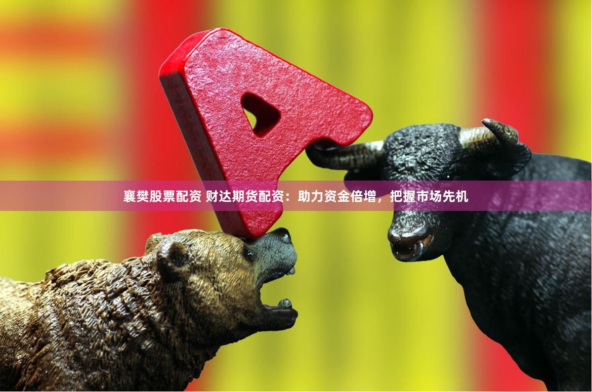襄樊股票配资 财达期货配资：助力资金倍增，把握市场先机