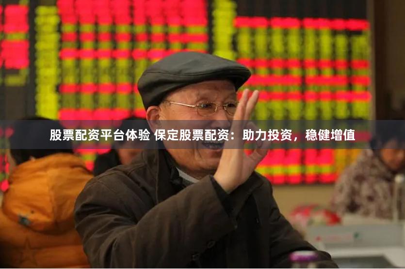股票配资平台体验 保定股票配资：助力投资，稳健增值