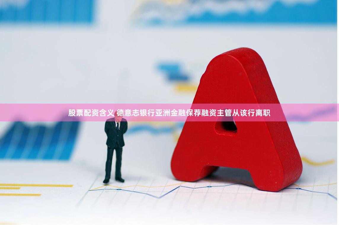股票配资含义 德意志银行亚洲金融保荐融资主管从该行离职