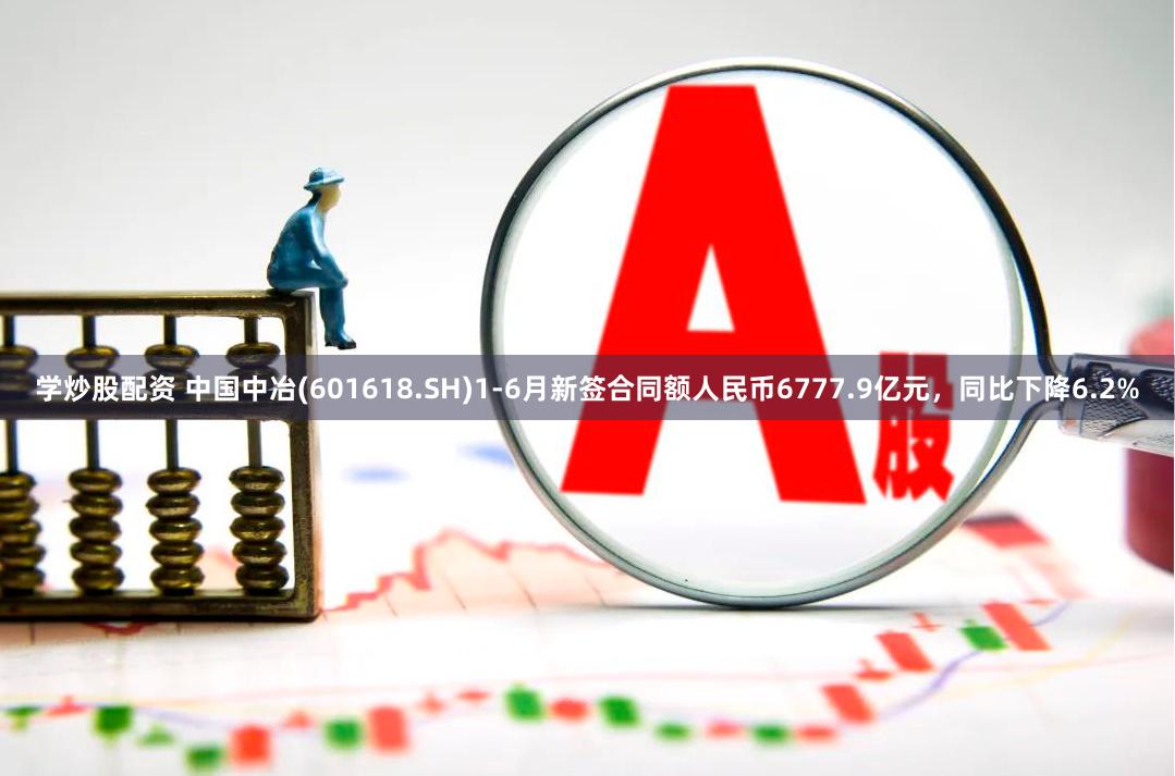 学炒股配资 中国中冶(601618.SH)1-6月新签合同额人民币6777.9亿元，同比下降6.2%