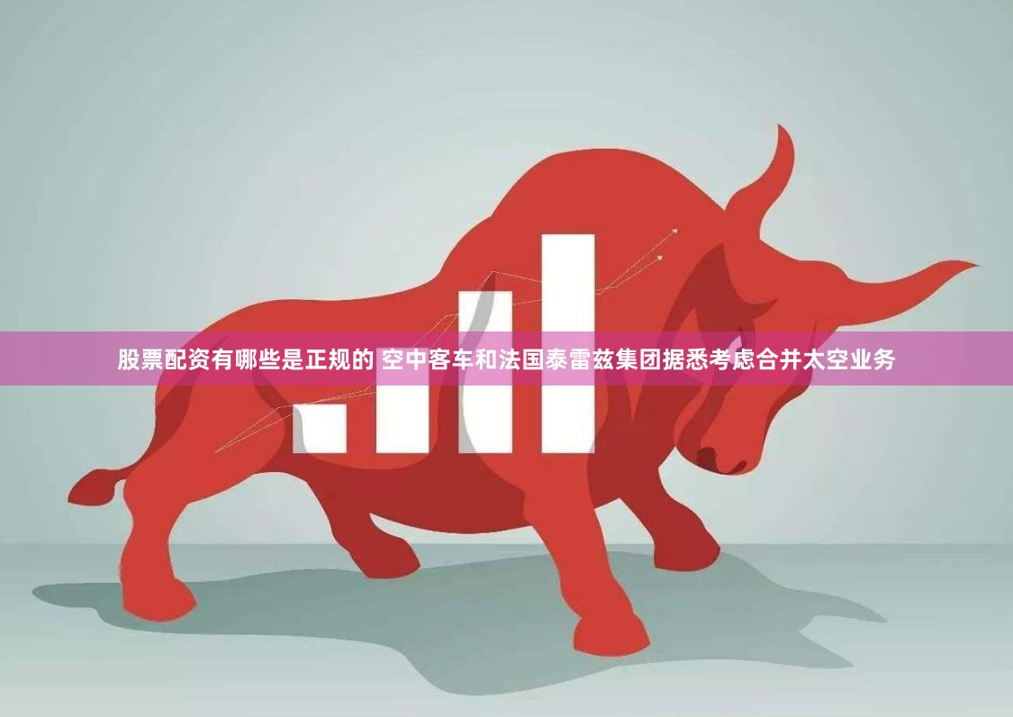 股票配资有哪些是正规的 空中客车和法国泰雷兹集团据悉考虑合并太空业务